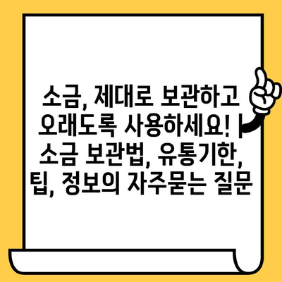 소금, 제대로 보관하고 오래도록 사용하세요! | 소금 보관법, 유통기한, 팁, 정보