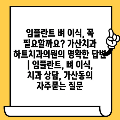 임플란트 뼈 이식, 꼭 필요할까요? 가산치과 하트치과의원의 명확한 답변 | 임플란트, 뼈 이식, 치과 상담, 가산동