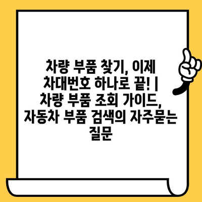 차량 부품 찾기, 이제 차대번호 하나로 끝! | 차량 부품 조회 가이드, 자동차 부품 검색