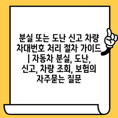 분실 또는 도난 신고 차량 차대번호 처리 절차 가이드 | 자동차 분실, 도난, 신고, 차량 조회, 보험