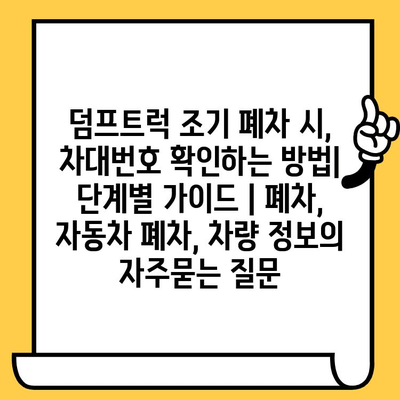 덤프트럭 조기 폐차 시, 차대번호 확인하는 방법| 단계별 가이드 | 폐차, 자동차 폐차, 차량 정보