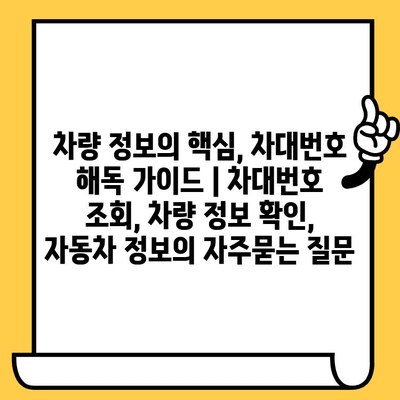 차량 정보의 핵심, 차대번호 해독 가이드 | 차대번호 조회, 차량 정보 확인, 자동차 정보