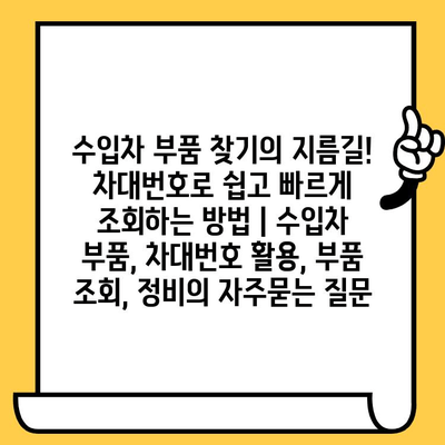 수입차 부품 찾기의 지름길! 차대번호로 쉽고 빠르게 조회하는 방법 | 수입차 부품, 차대번호 활용, 부품 조회, 정비