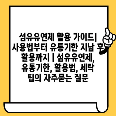 섬유유연제 활용 가이드| 사용법부터 유통기한 지남 후 활용까지 | 섬유유연제, 유통기한, 활용법, 세탁 팁