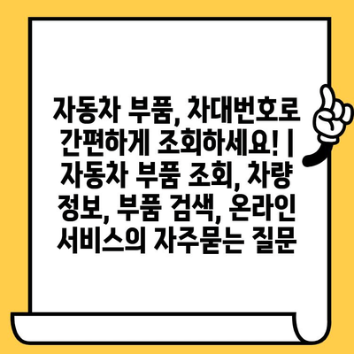 자동차 부품, 차대번호로 간편하게 조회하세요! | 자동차 부품 조회, 차량 정보, 부품 검색, 온라인 서비스