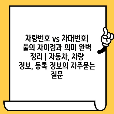 차량번호 vs 차대번호| 둘의 차이점과 의미 완벽 정리 | 자동차, 차량 정보, 등록 정보