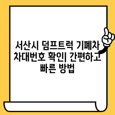 서산시 덤프트럭 기폐차 차대번호 확인| 간편하고 빠른 방법 | 폐차, 차량 정보, 서류 발급