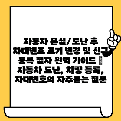 자동차 분실/도난 후 차대번호 표기 변경 및 신규 등록 절차 완벽 가이드 | 자동차 도난, 차량 등록, 차대번호