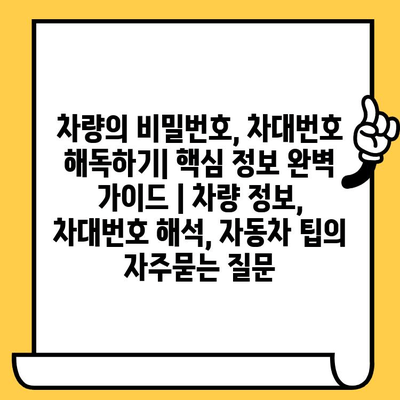 차량의 비밀번호, 차대번호 해독하기| 핵심 정보 완벽 가이드 | 차량 정보, 차대번호 해석, 자동차 팁