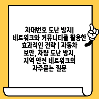 차대번호 도난 방지| 네트워크와 커뮤니티를 활용한 효과적인 전략 | 자동차 보안, 차량 도난 방지, 지역 안전 네트워크