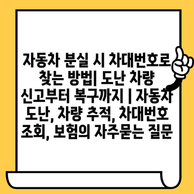 자동차 분실 시 차대번호로 찾는 방법| 도난 차량 신고부터 복구까지 | 자동차 도난, 차량 추적, 차대번호 조회, 보험