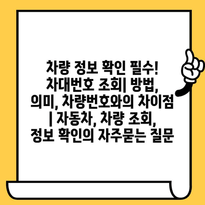 차량 정보 확인 필수! 차대번호 조회| 방법, 의미, 차량번호와의 차이점 | 자동차, 차량 조회, 정보 확인