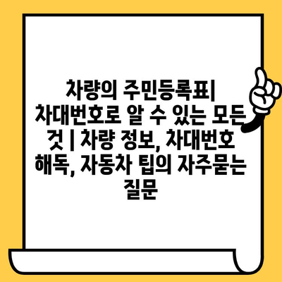 차량의 주민등록표| 차대번호로 알 수 있는 모든 것 | 차량 정보, 차대번호 해독, 자동차 팁