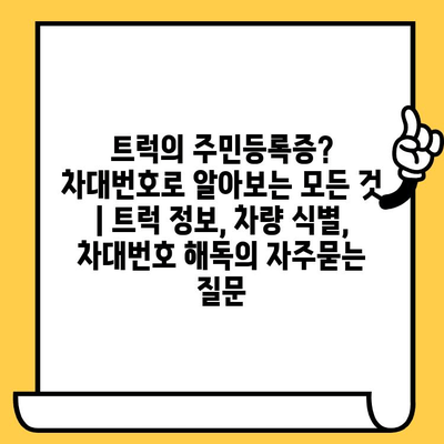 트럭의 주민등록증? 차대번호로 알아보는 모든 것 | 트럭 정보, 차량 식별, 차대번호 해독