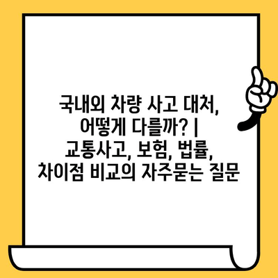 국내외 차량 사고 대처, 어떻게 다를까? | 교통사고, 보험, 법률, 차이점 비교