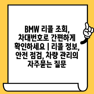 BMW 리콜 조회, 차대번호로 간편하게 확인하세요 | 리콜 정보, 안전 점검, 차량 관리