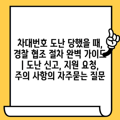 차대번호 도난 당했을 때, 경찰 협조 절차 완벽 가이드 | 도난 신고, 지원 요청, 주의 사항