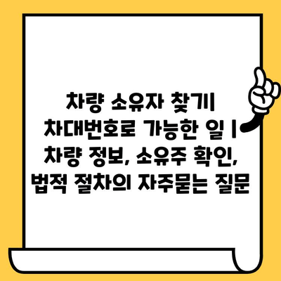 차량 소유자 찾기| 차대번호로 가능한 일 | 차량 정보, 소유주 확인, 법적 절차