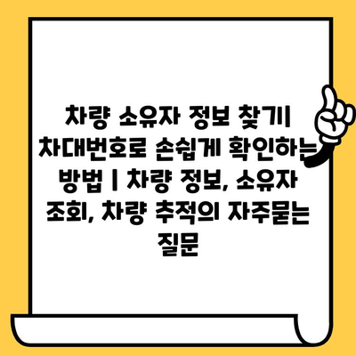 차량 소유자 정보 찾기| 차대번호로 손쉽게 확인하는 방법 | 차량 정보, 소유자 조회, 차량 추적