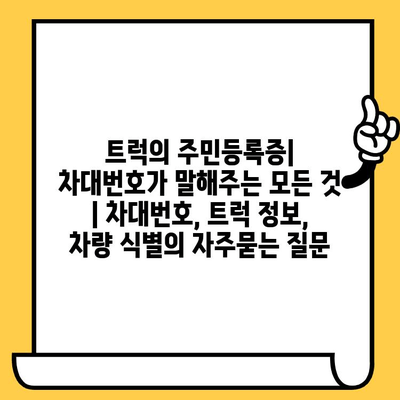 트럭의 주민등록증| 차대번호가 말해주는 모든 것 | 차대번호, 트럭 정보, 차량 식별