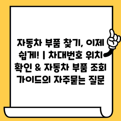 자동차 부품 찾기, 이제 쉽게! | 차대번호 위치 확인 & 자동차 부품 조회 가이드