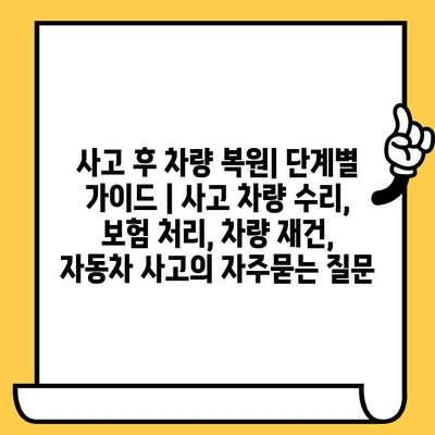 사고 후 차량 복원| 단계별 가이드 | 사고 차량 수리, 보험 처리, 차량 재건, 자동차 사고