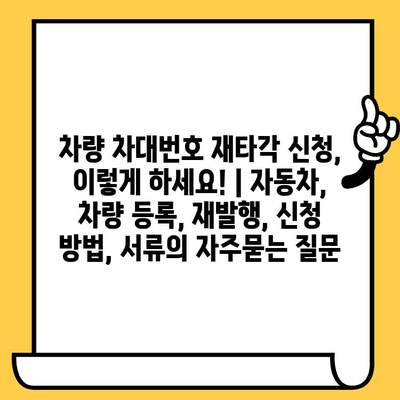 차량 차대번호 재타각 신청, 이렇게 하세요! | 자동차, 차량 등록, 재발행, 신청 방법, 서류