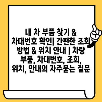 내 차 부품 찾기 & 차대번호 확인| 간편한 조회 방법 & 위치 안내 | 차량 부품, 차대번호, 조회, 위치, 안내