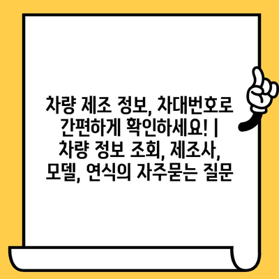 차량 제조 정보, 차대번호로 간편하게 확인하세요! | 차량 정보 조회, 제조사, 모델, 연식