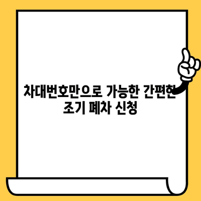 차량 조기 폐차, 차대번호만 있으면 끝! | 간편한 절차 가이드