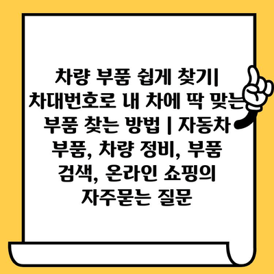 차량 부품 쉽게 찾기| 차대번호로 내 차에 딱 맞는 부품 찾는 방법 | 자동차 부품, 차량 정비, 부품 검색, 온라인 쇼핑