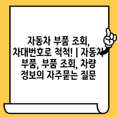 자동차 부품 조회, 차대번호로 척척! | 자동차 부품, 부품 조회, 차량 정보