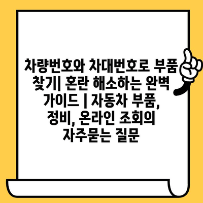 차량번호와 차대번호로 부품 찾기| 혼란 해소하는 완벽 가이드 | 자동차 부품,  정비, 온라인 조회
