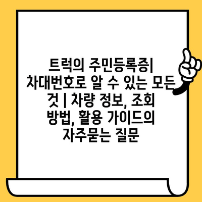 트럭의 주민등록증| 차대번호로 알 수 있는 모든 것 | 차량 정보, 조회 방법, 활용 가이드