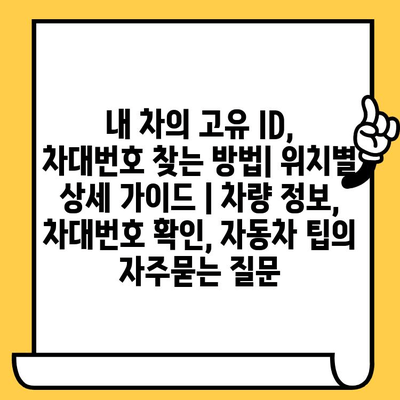 내 차의 고유 ID, 차대번호 찾는 방법| 위치별 상세 가이드 | 차량 정보, 차대번호 확인, 자동차 팁