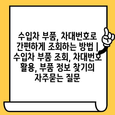 수입차 부품, 차대번호로 간편하게 조회하는 방법 | 수입차 부품 조회, 차대번호 활용, 부품 정보 찾기