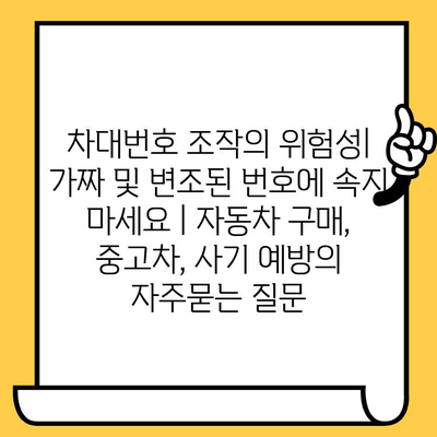 차대번호 조작의 위험성| 가짜 및 변조된 번호에 속지 마세요 | 자동차 구매, 중고차, 사기 예방
