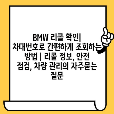 BMW 리콜 확인| 차대번호로 간편하게 조회하는 방법 | 리콜 정보, 안전 점검, 차량 관리