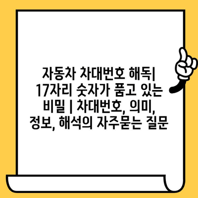 자동차 차대번호 해독| 17자리 숫자가 품고 있는 비밀 | 차대번호, 의미, 정보, 해석
