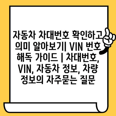 자동차 차대번호 확인하고 의미 알아보기| VIN 번호 해독 가이드 | 차대번호, VIN, 자동차 정보, 차량 정보
