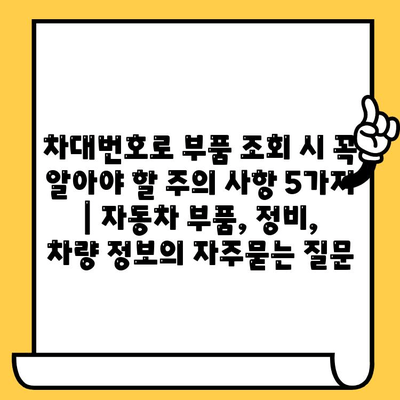 차대번호로 부품 조회 시 꼭 알아야 할 주의 사항 5가지 | 자동차 부품, 정비, 차량 정보