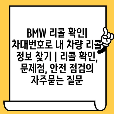 BMW 리콜 확인| 차대번호로 내 차량 리콜 정보 찾기 | 리콜 확인, 문제점, 안전 점검