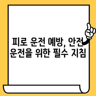 운전자 피로, 위험 신호와 안전 운전 가이드 | 피로 운전, 주의 사항, 예방법