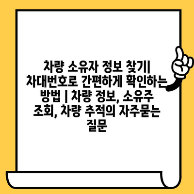 차량 소유자 정보 찾기| 차대번호로 간편하게 확인하는 방법 | 차량 정보, 소유주 조회, 차량 추적