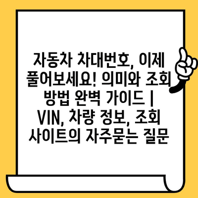 자동차 차대번호, 이제 풀어보세요! 의미와 조회 방법 완벽 가이드 | VIN, 차량 정보, 조회 사이트