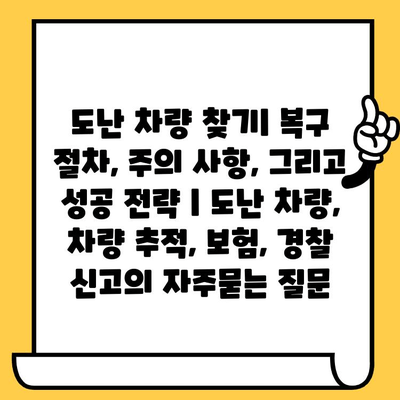 도난 차량 찾기| 복구 절차, 주의 사항, 그리고 성공 전략 | 도난 차량, 차량 추적, 보험, 경찰 신고