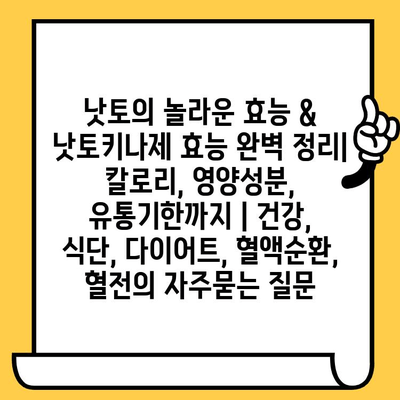 낫토의 놀라운 효능 & 낫토키나제 효능 완벽 정리| 칼로리, 영양성분, 유통기한까지 | 건강, 식단, 다이어트, 혈액순환, 혈전