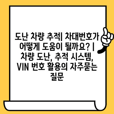 도난 차량 추적| 차대번호가 어떻게 도움이 될까요? | 차량 도난, 추적 시스템, VIN 번호 활용