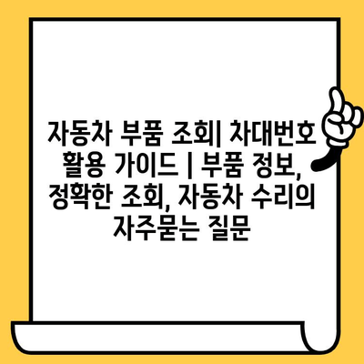 자동차 부품 조회| 차대번호 활용 가이드 | 부품 정보, 정확한 조회, 자동차 수리