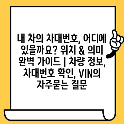 내 차의 차대번호, 어디에 있을까요? 위치 & 의미 완벽 가이드 | 차량 정보, 차대번호 확인, VIN